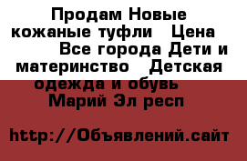 Продам Новые кожаные туфли › Цена ­ 1 500 - Все города Дети и материнство » Детская одежда и обувь   . Марий Эл респ.